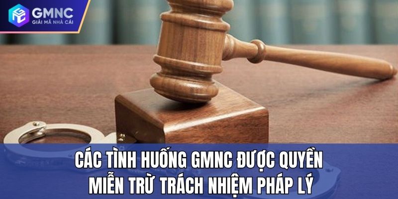 Các tình huống GMNC được quyền Miễn trừ trách nhiệm pháp lý