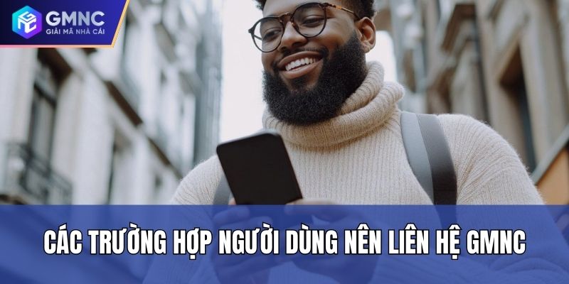 Các trường hợp người dùng nên liên hệ GMNC