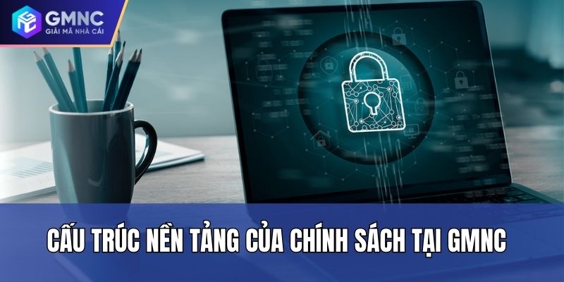 Cấu trúc nền tảng của chính sách tại GMNC
