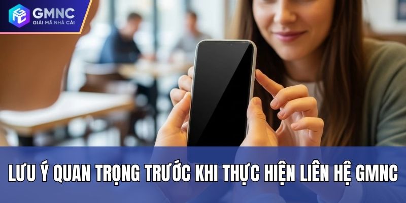 Lưu ý quan trọng trước khi thực hiện liên hệ GMNC