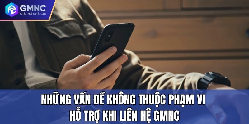 Những vấn đề không thuộc phạm vi hỗ trợ khi liên hệ GMNC