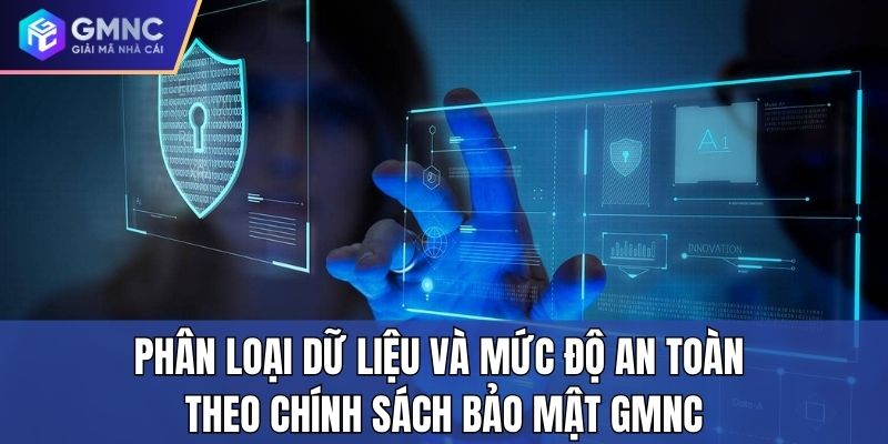 Phân loại dữ liệu và mức độ an toàn theo chính sách bảo mật GMNC