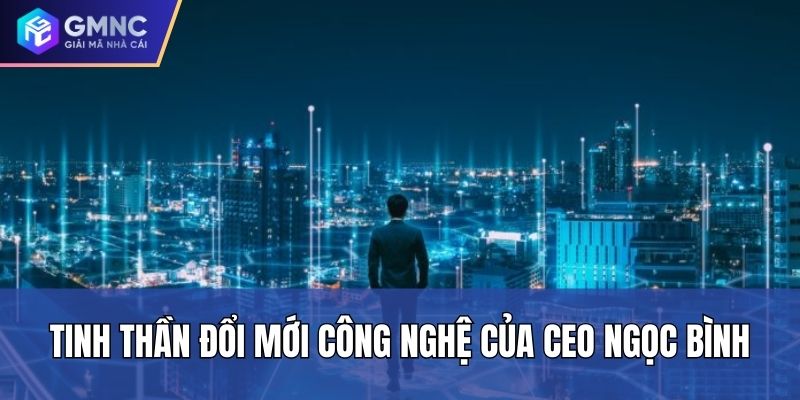Tinh thần đổi mới công nghệ của CEO Ngọc Bình