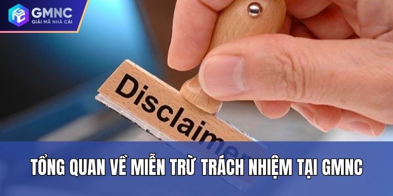 Tổng quan về Miễn trừ trách nhiệm tại GMNC