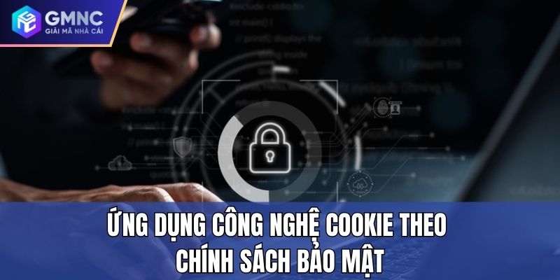 Ứng dụng công nghệ Cookie theo chính sách bảo mật