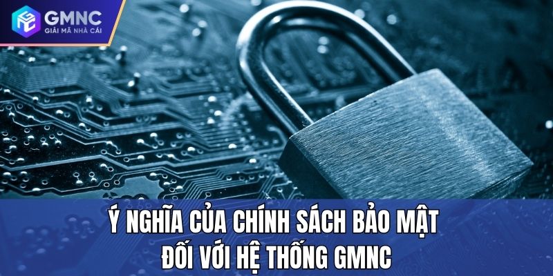 Ý nghĩa của chính sách bảo mật đối với hệ thống GMNC
